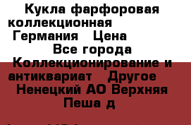 Кукла фарфоровая коллекционная RF-collection Германия › Цена ­ 2 000 - Все города Коллекционирование и антиквариат » Другое   . Ненецкий АО,Верхняя Пеша д.